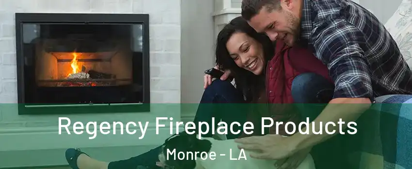  Regency Fireplace Products Monroe - LA
