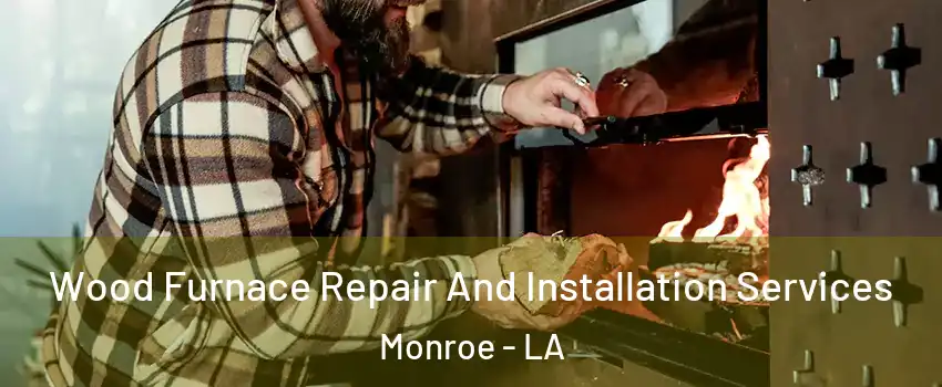  Wood Furnace Repair And Installation Services Monroe - LA
